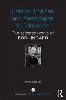 Hardcover Politics, Policies and Pedagogies in Education: The Selected Works of Bob Lingard Book