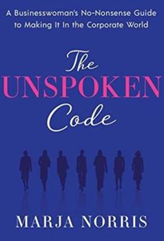 Hardcover The Unspoken Code: A Businesswoman's No-Nonsense Guide to Making It in the Corporate World Book