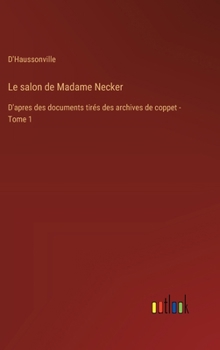 Le salon de Madame Necker: D'apres des documents tirés des archives de coppet - Tome 1