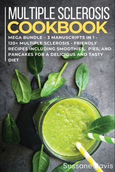 Paperback Multiple Sclerosis Cookbook: MEGA BUNDLE - 3 Manuscripts in 1 - 120+ Multiple Sclerosis - friendly recipes including smoothies, pies, and pancakes Book