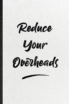 Reduce Your Overheads: Funny Positive Motivation Lined Notebook/ Blank Journal For Support Faith Belief, Inspirational Saying Unique Special Birthday Gift Idea Personal 6x9 110 Pages