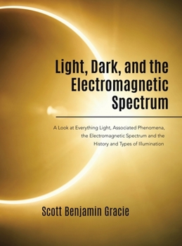 Hardcover Light, Dark and the Electromagnetic Spectrum: A Look at Everything Light, Associated Phenomena, Uses of the Electromagnetic Spectrum and the History a Book