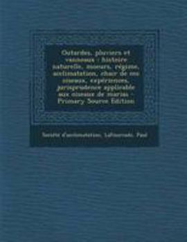 Paperback Outardes, pluviers et vanneaux: histoire naturelle, moeurs, régime, acclimatation, chair de ces oiseaux, expériences, jurisprudence applicable aux ois [French] Book