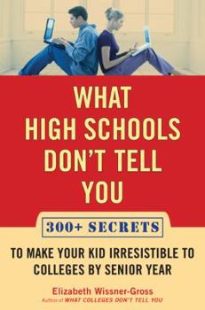 Hardcover What High Schools Don't Tell You: 300+ Secrets to Make Your Kid Irresistible to Colleges by Senior Year Book