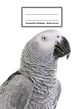 Composition Notebook - Bullet Journal: Grey Parrot | 109 pages 8.5"x11" | Dotted Journal | Grid Notebook | Gift For Kids Teenager Adult Teacher Student | Journal | Bird Lover