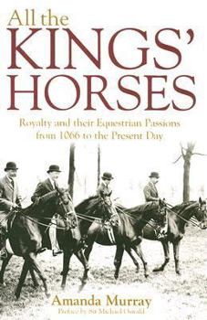 Paperback All the Kings' Horses: A Celebration of Royal Horses from 1066 to the Present Day Book