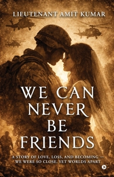 WE CAN NEVER BE FRIENDS: A Story of Love, Loss, and Becoming We were so close, yet worlds apart