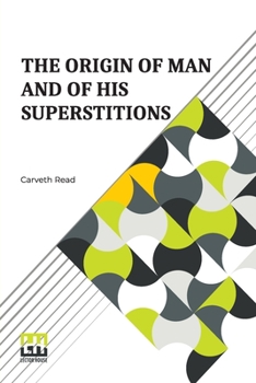 Paperback The Origin Of Man And Of His Superstitions Book