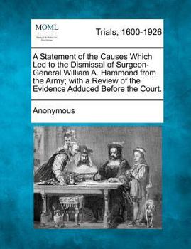 Paperback A Statement of the Causes Which Led to the Dismissal of Surgeon-General William A. Hammond from the Army; With a Review of the Evidence Adduced Before Book