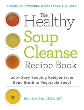 Paperback The Healthy Soup Cleanse Recipe Book: 200+ Easy Souping Recipes from Bone Broth to Vegetable Soup Book
