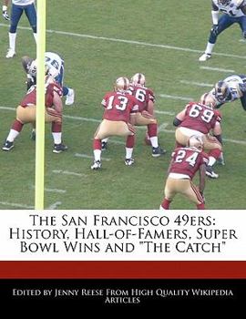 Paperback The San Francisco 49ers: History, Hall-Of-Famers, Super Bowl Wins and the Catch Book