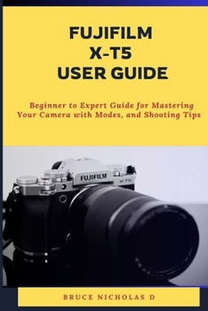 Paperback Fujifilm X-T5 User Guide: Beginner to Expert Guide for Mastering Your Camera with Modes, and Shooting Tips Book