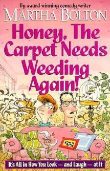 Honey, the Carpet Needs Weeding Again!: It's All in How You Look--And Laugh--At It