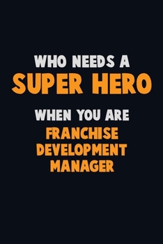 Paperback Who Need A SUPER HERO, When You Are Franchise Development Manager: 6X9 Career Pride 120 pages Writing Notebooks Book