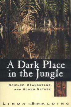 Hardcover A Dark Place in the Jungle: Science, Orangutans, and Human Nature Book