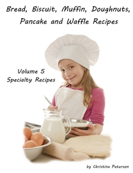 Paperback Bread, Biscuit, Muffin, Doughnuts, Pancake, and Waffle, Volume 5 Specialty Recipes: 5 Doughnut Titiles, 4 Pancake Titles, 2 Waffle, 2 Pizza. 2 Cheesec Book