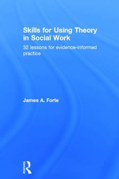 Hardcover Skills for Using Theory in Social Work: 32 Lessons for Evidence-Informed Practice Book