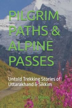 Paperback Pilgrim Paths & Alpine Passes: Untold Trekking Stories of Uttarakhand & Sikkim Book
