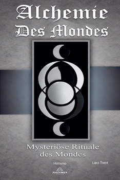 Alchemie des Mondes - Mysteriöse Rituale des Mondes (German Edition)