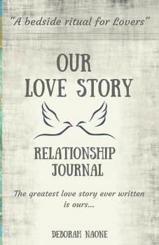 Our Love Story Relationship Journal: The Perfect Gift to Keep Love & Romance Alive! a Bedside Ritual for Lovers - We Lovingly Make Entries as This Journal Is Passed Back and Forth from My Nightstand t