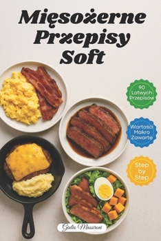 Miesozerne Przepisy Soft: 90 Szybkich i Latwych Przepisów na Dania Miesne z Wartosciami Makro i Instrukcjami Krok po Kroku (Polish Edition)