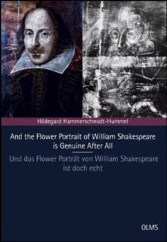 And the Flower Portrait of William Shakespeare Is Genuine after All: Latest Investigations Again Prove Its Authenticity, with CD-ROM = Und das Flower Porträt Von William Shakespeare Ist Doch Echt: Neu