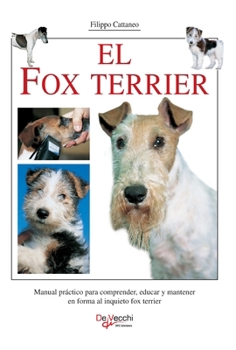 Hardcover El fox terrier: Manual práctico para comprender, educar y mantener en forma al inquieto fox terrier [Spanish] Book