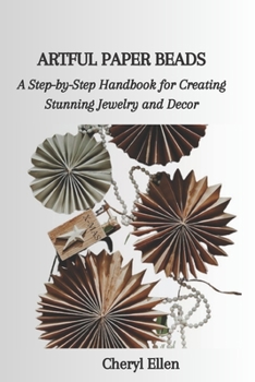 Paperback Artful Paper Beads: A Step-by-Step Handbook for Creating Stunning Jewelry and Decor Book