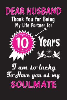 Dear Husband Thank You for Being My Life Partner for 10 Years: 10th Anniversary Journal Notebook to my Husband, Great for 10 years Anniversary ... Birthday Gifts & Christmas gift from Wife