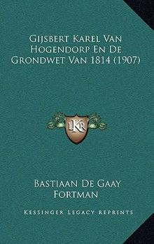 Gijsbert Karel Van Hogendorp En De Grondwet Van 1814 (1907)