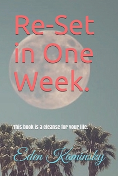 Paperback Re-set your Life in 1 Week: This book is a cleanse for your life. Book