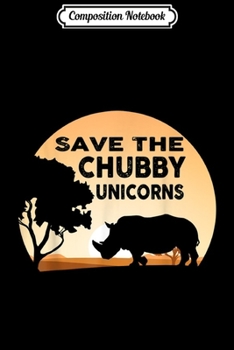 Composition Notebook: Save The Chubby Unicorns Gift Fat Rhino Funny  Journal/Notebook Blank Lined Ruled 6x9 100 Pages