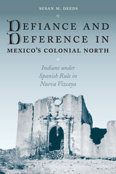 Paperback Defiance and Deference in Mexico's Colonial North: Indians under Spanish Rule in Nueva Vizcaya Book