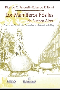 Paperback Los Mamíferos Fósiles de Buenos Aires: Cuando los Gliptodontes Caminaban por la Avenida de Mayo [Spanish] Book