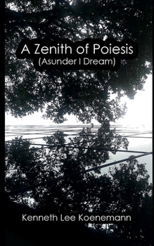 A Zenith of Poiesis (Asunder I Dream)