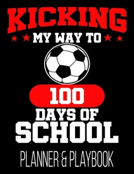 Paperback Kicking My Way To 100 Days Of School Planner & Playbook: Coach Planner Blank Court Templates, Player Roster, Calendar, & Stats Statistics Tracker Book