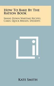 Hardcover How To Bake By The Ration Book: Swans Down Wartime Recipes, Cakes, Quick Breads, Desserts Book