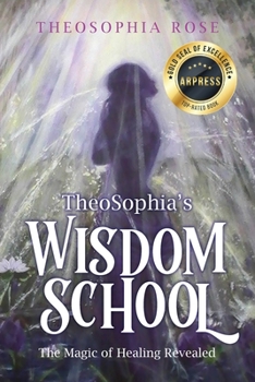 Paperback TheoSophia's Wisdom School: The Magic of Healing Revealed Book