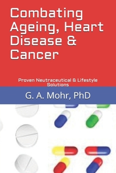 Paperback Combating Ageing, Heart Disease & Cancer: Proven Neutraceutical & Lifestyle Solutions Book