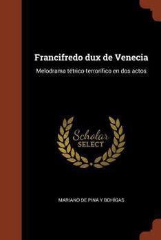 Paperback Francifredo dux de Venecia: Melodrama tétrico-terrorífico en dos actos [Spanish] Book