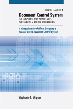 Hardcover How to Establish a Document Control System for Compliance with ISO 9001: 2015, ISO 13485:2016, and FDA Requirements: A Comprehensive Guide to Designin Book