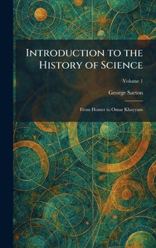 Hardcover Introduction to the History of Science: From Homer to Omar Khayyam Book
