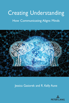 Hardcover Creating Understanding: How Communicating Aligns Minds Book
