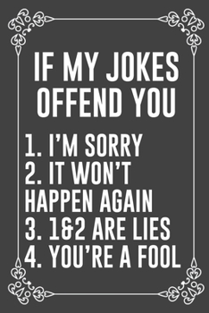 IF MY JOKES OFFEND YOU 1. I’M SORRY 2. IT WON’T HAPPEN AGAIN  3. 1&2 ARE LIES 4. YOU’RE A FOOL: Funny Blank Lined Ofiice Journals For Friend or Coworkers
