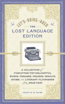 Hardcover Let's Bring Back: The Lost Language Edition: A Collection of Forgotten-Yet-Delightful Words, Phrases, Praises, Insults, Idioms, and Literary Flourishe Book