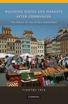 Hardcover Building States and Markets After Communism: The Perils of Polarized Democracy Book