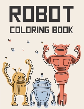 Paperback Robot Coloring Book: Coloring Pages Of Robots For Boys, Marvelous Robot Images And Designs To Color Book