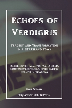 Paperback Echoes of Verdigris - Tragedy and Transformation in a Heartland Town: Exploring the Impact of Family Crisis, Community Response, and the Path to Heali Book