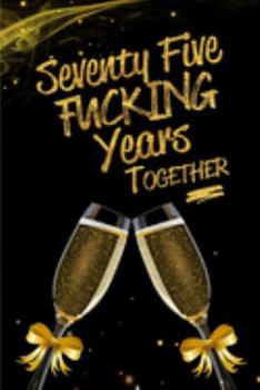 Paperback Seventy Five Fucking Years Together: Blank Lined Funny Journal, Notebook as a Perfect 75th Anniversary Romance Reunion Party Adult Gag Gift for Couple Book