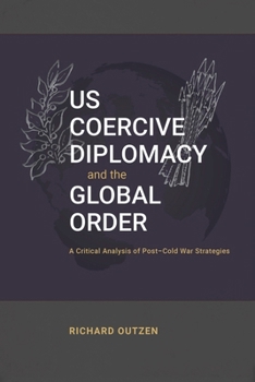 Paperback US Coercive Diplomacy and the Global Order: A Critical Analysis of Post-Cold War Strategies Book